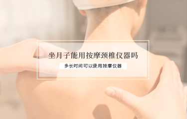 坐月子能用撫按頸椎儀器嗎？多長(zhǎng)時(shí)間可以使用撫按儀器？