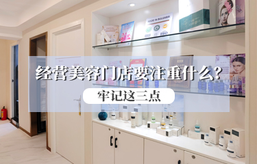 經營美容門店要注重什么？請牢記這三點??！