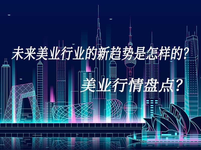 未來美業(yè)行業(yè)的新趨勢是怎樣的？美業(yè)行情盤點？